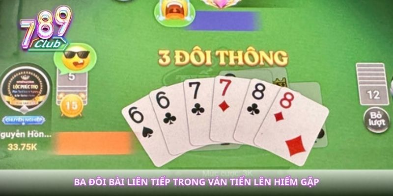Ba đôi bài liên tiếp trong ván tiến lên hiếm gặp