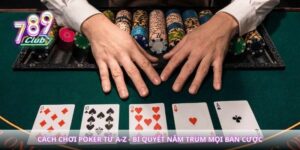 Cách Chơi Poker Từ A-Z - Bí Quyết Nắm Trùm Mọi Bàn Cược