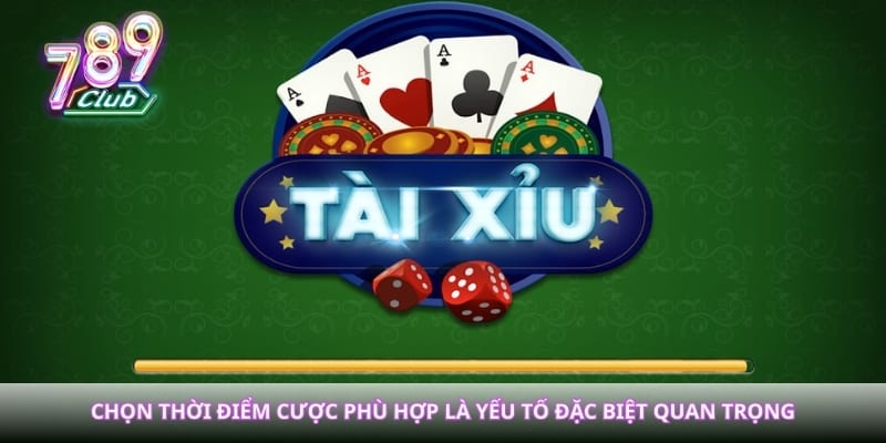 Chọn thời điểm cược phù hợp là yếu tố đặc biệt quan trọng