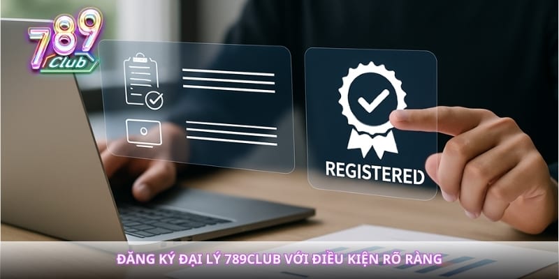 Đăng ký đại lý 789club với điều kiện rõ ràng