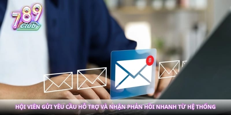 Hội viên gửi yêu cầu hỗ trợ và nhận phản hồi nhanh từ hệ thống