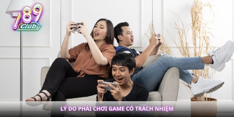 Lý do phải chơi game có trách nhiệm