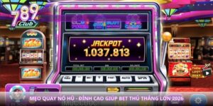 Mẹo Quay Nổ Hũ - Đỉnh Cao Giúp Bet Thủ Thắng Lớn 2026